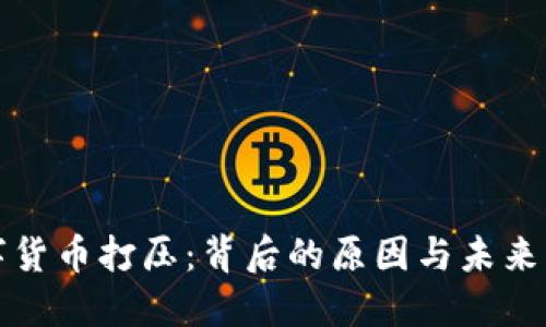 数字货币打压:背后的原因与未来展望