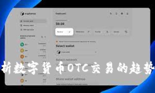 全面解析数字货币OTC交易的趋势与风险