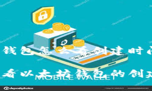 以太坊钱包怎么看创建时间
如何查看以太坊钱包的创建时间?