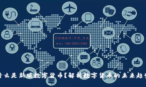什么是新版数字货币？解析数字货币的未来趋势