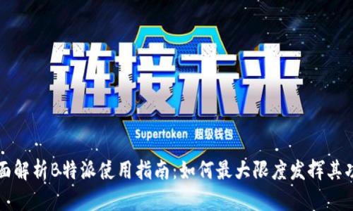 全面解析B特派使用指南:如何最大限度发挥其功能