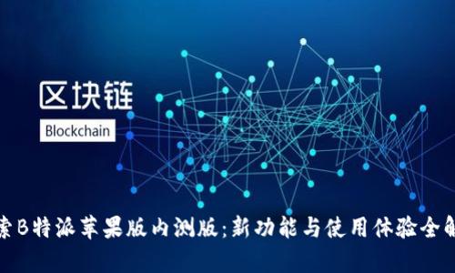 探索B特派苹果版内测版:新功能与使用体验全解析