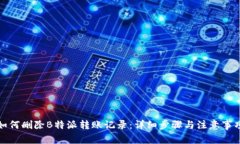 如何删除B特派转账记录:详细步骤与注意事项