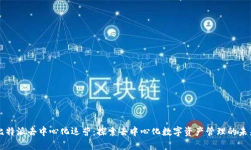 比特派去中心化运营:探索去中心化数字资产管理的未来