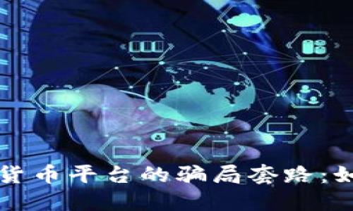 揭示国外数字货币平台的骗局套路:如何识别与防范