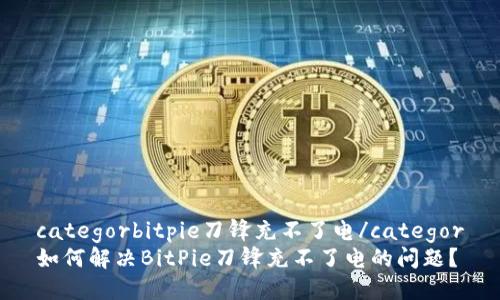 categorbitpie刀锋充不了电/categor
如何解决BitPie刀锋充不了电的问题?