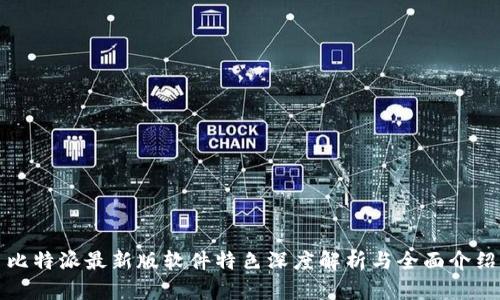 比特派最新版软件特色深度解析与全面介绍