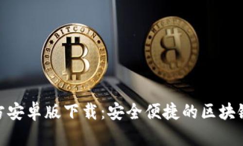 Bitpie官方安卓版下载:安全便捷的区块链数字钱包