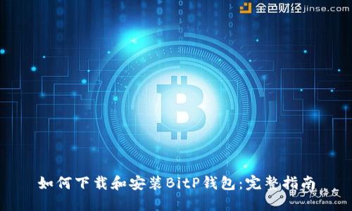 如何下载和安装BitP钱包:完整指南