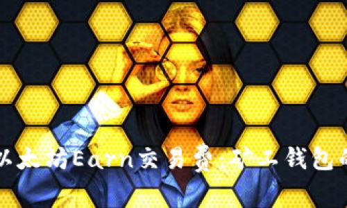 如何通过以太坊Earn交易费：矿工钱包的完整指南