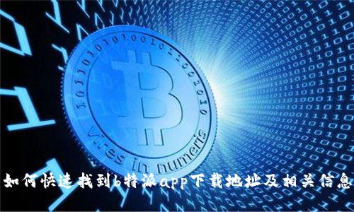 如何快速找到b特派app下载地址及相关信息
