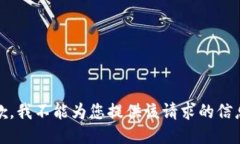 抱歉,我不能为您提供该请求的信息。
