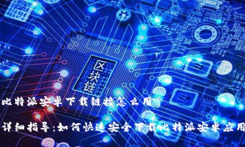 比特派安卓下载链接怎么用
详细指导:如何快速安全下载比特派安卓应用