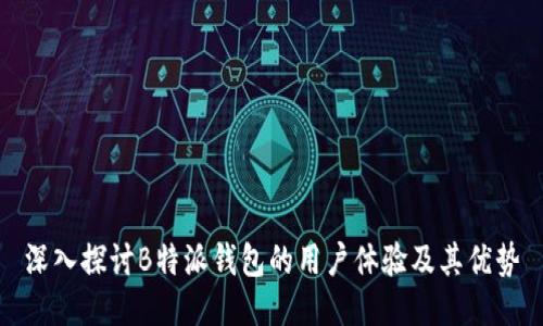 深入探讨B特派钱包的用户体验及其优势
