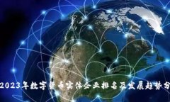 : 2023年数字货币实体企业排名及发展趋势分析