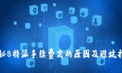 揭秘B特派手续费高的原因及避坑指南