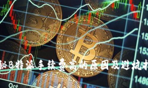 揭秘B特派手续费高的原因及避坑指南