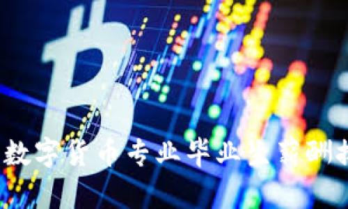 2023年数字货币专业毕业生薪酬排名分析
