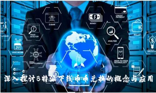 深入探讨B特派下线币币兑换的概念与应用