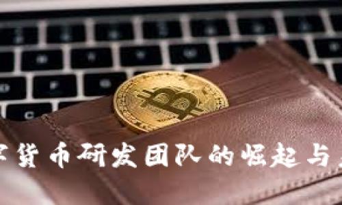 数字货币研发团队的崛起与未来