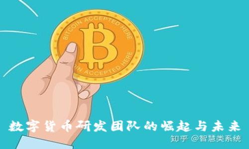 数字货币研发团队的崛起与未来