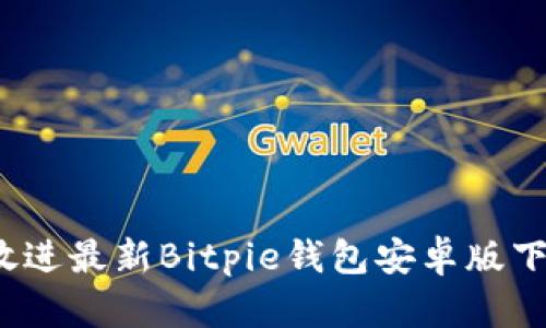 思考一个的,放进最新Bitpie钱包安卓版下载与使用指南