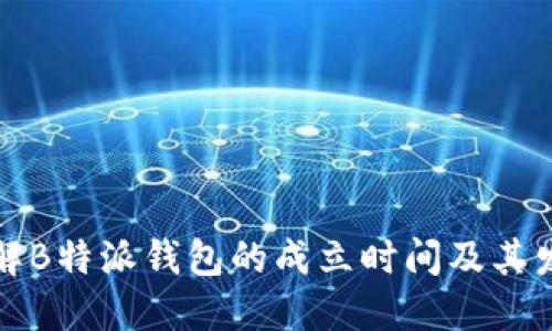 深入了解B特派钱包的成立时间及其发展历程