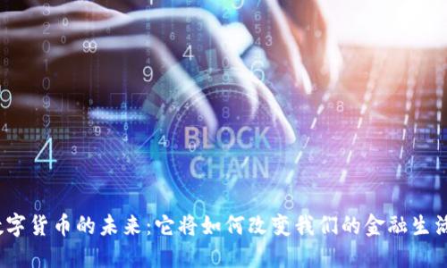 数字货币的未来:它将如何改变我们的金融生活?