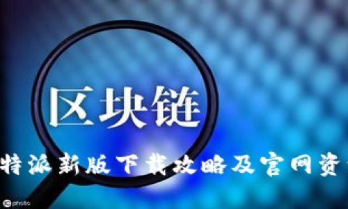 最新B特派新版下载攻略及官网资源一览