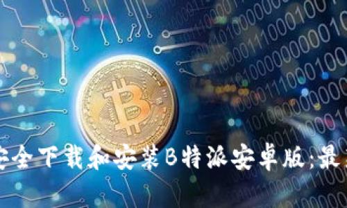如何安全下载和安装B特派安卓版:最新指南