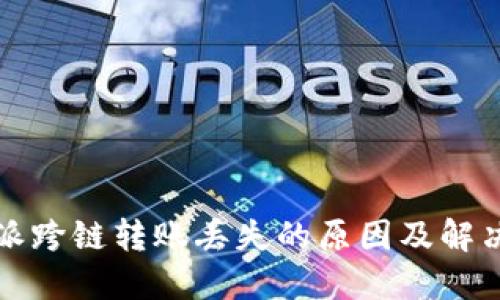 比特派跨链转账丢失的原因及解决方案