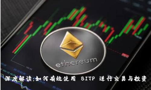 深度解读:如何有效使用 BITP 进行交易与投资