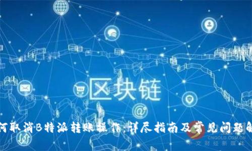 如何取消B特派转账操作:详尽指南及常见问题解答