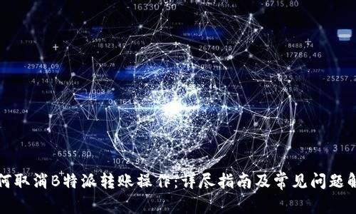 如何取消B特派转账操作:详尽指南及常见问题解答