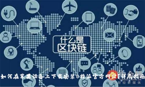 如何在苹果设备上下载安装B特派官方网站?详尽指南