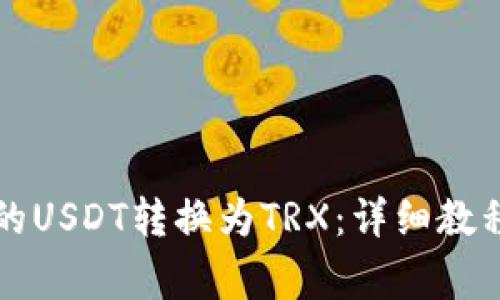 如何将比特派中的USDT转换为TRX:详细教程与常见问题解析