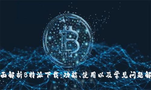 全面解析B特派下载:功能、使用以及常见问题解答