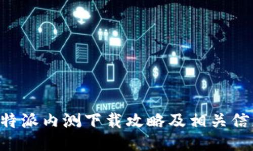 B特派内测下载攻略及相关信息