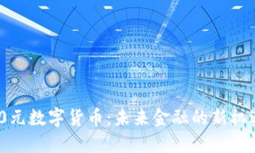 中国200元数字货币:未来金融的新机遇与挑战