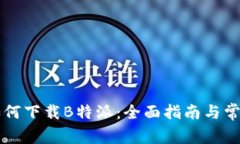 苹果用户如何下载B特派:全面指南与常见问题解