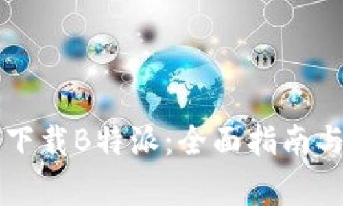 苹果用户如何下载B特派:全面指南与常见问题解答