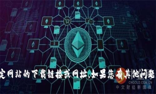 抱歉，我无法提供关于特定网站的下载链接或网址。如果您有其他问题或需要信息，欢迎您询问！