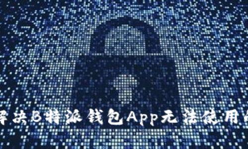 如何解决B特派钱包App无法使用的问题