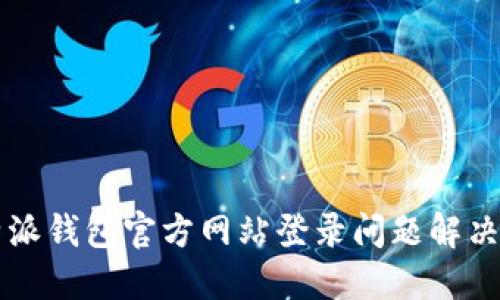 比特派钱包官方网站登录问题解决指南