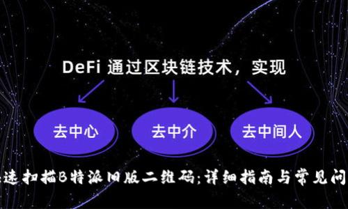 如何快速扫描B特派旧版二维码:详细指南与常见问题解答