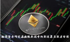 数字货币研究在央视新闻中的新进展与深度分析