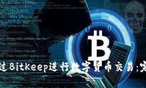 如何通过BitKeep进行数字货币交易:完整指南