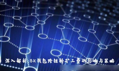 深入解析:BK钱包跨链桥矿工费的影响与策略
