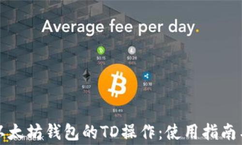 深入解析以太坊钱包的TD操作:使用指南与常见问题