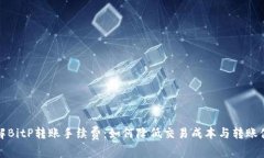 详解BitP转账手续费:如何降低交易成本与转账体